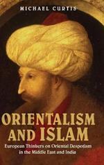 Orientalism and Islam: European Thinkers on Oriental Despotism in the Middle East and India