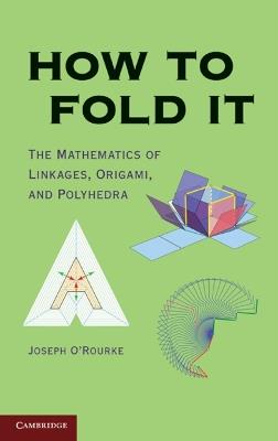 How to Fold It: The Mathematics of Linkages, Origami, and Polyhedra - Joseph O’Rourke - cover