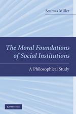 The Moral Foundations of Social Institutions: A Philosophical Study