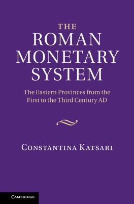 The Roman Monetary System: The Eastern Provinces from the First to the Third Century AD - Constantina Katsari - cover