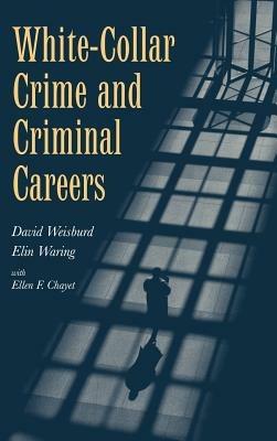 White-Collar Crime and Criminal Careers - David Weisburd,Elin Waring,Ellen F. Chayet - cover