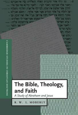 The Bible, Theology, and Faith: A Study of Abraham and Jesus - R. W. L. Moberly - cover
