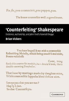 'Counterfeiting' Shakespeare: Evidence, Authorship and John Ford's Funerall Elegye - Brian Vickers - cover