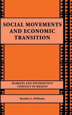 Social Movements and Economic Transition: Markets and Distributive Conflict in Mexico - Heather L. Williams - cover