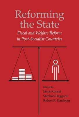 Reforming the State: Fiscal and Welfare Reform in Post-Socialist Countries - cover