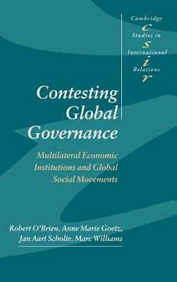 Contesting Global Governance: Multilateral Economic Institutions and Global Social Movements - Robert O'Brien,Anne Marie Goetz,Jan Aart Scholte - cover