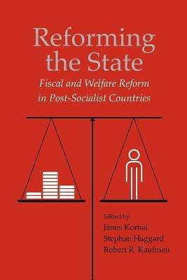Reforming the State: Fiscal and Welfare Reform in Post-Socialist Countries - cover