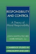 Responsibility and Control: A Theory of Moral Responsibility