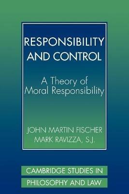 Responsibility and Control: A Theory of Moral Responsibility - John Martin Fischer,Mark Ravizza - cover
