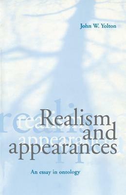 Realism and Appearances: An Essay in Ontology - John W. Yolton - cover