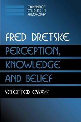 Perception, Knowledge and Belief: Selected Essays - Fred Dretske - cover