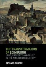 The Transformation of Edinburgh: Land, Property and Trust in the Nineteenth Century