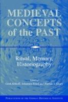 Medieval Concepts of the Past: Ritual, Memory, Historiography