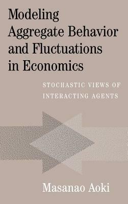 Modeling Aggregate Behavior and Fluctuations in Economics: Stochastic Views of Interacting Agents - Masanao Aoki - cover