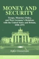 Money and Security: Troops, Monetary Policy, and West Germany's Relations with the United States and Britain, 1950–1971 - Hubert Zimmermann - cover