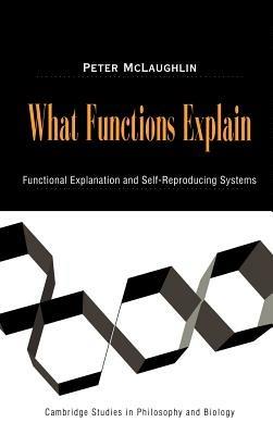 What Functions Explain: Functional Explanation and Self-Reproducing Systems - Peter McLaughlin - cover