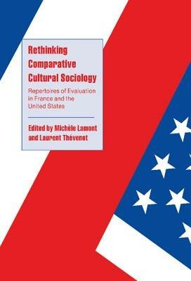 Rethinking Comparative Cultural Sociology: Repertoires of Evaluation in France and the United States - cover