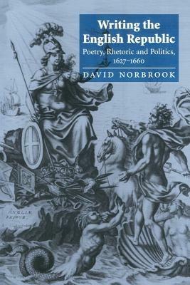 Writing the English Republic: Poetry, Rhetoric and Politics, 1627-1660 - David Norbrook - cover