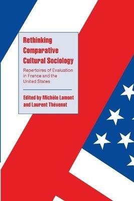 Rethinking Comparative Cultural Sociology: Repertoires of Evaluation in France and the United States - cover