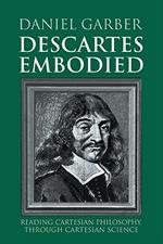 Descartes Embodied: Reading Cartesian Philosophy through Cartesian Science