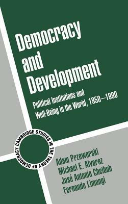 Democracy and Development: Political Institutions and Well-Being in the World, 1950–1990 - Adam Przeworski,Michael E. Alvarez,Jose Antonio Cheibub - cover
