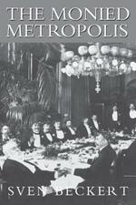 The Monied Metropolis: New York City and the Consolidation of the American Bourgeoisie, 1850–1896