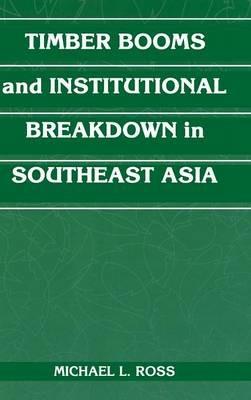 Timber Booms and Institutional Breakdown in Southeast Asia - Michael L. Ross - cover