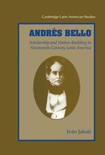 Andrés Bello: Scholarship and Nation-Building in Nineteenth-Century Latin America