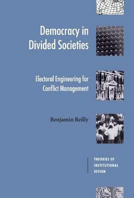 Democracy in Divided Societies: Electoral Engineering for Conflict Management - Benjamin Reilly - cover