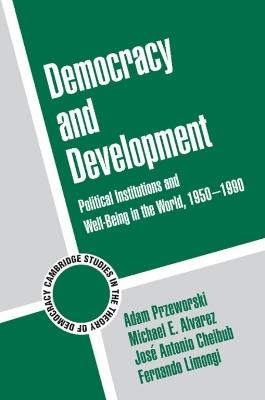 Democracy and Development: Political Institutions and Well-Being in the World, 1950-1990 - Adam Przeworski,Michael E. Alvarez,Jose Antonio Cheibub - cover