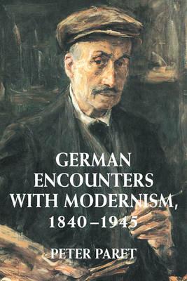 German Encounters with Modernism, 1840-1945 - Peter Paret - cover
