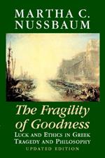 The Fragility of Goodness: Luck and Ethics in Greek Tragedy and Philosophy
