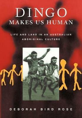 Dingo Makes Us Human: Life and Land in an Australian Aboriginal Culture - Deborah Bird Rose - cover