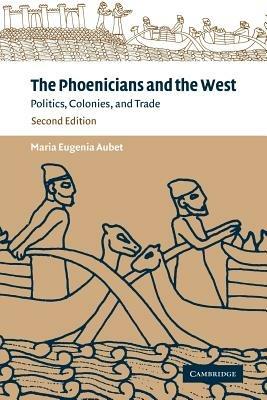 The Phoenicians and the West: Politics, Colonies and Trade - Maria Eugenia Aubet - cover