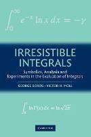 Irresistible Integrals: Symbolics, Analysis and Experiments in the Evaluation of Integrals - George Boros,Victor Moll - cover