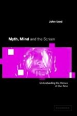 Myth, Mind and the Screen: Understanding the Heroes of our Time