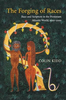 The Forging of Races: Race and Scripture in the Protestant Atlantic World, 1600-2000 - Colin Kidd - cover