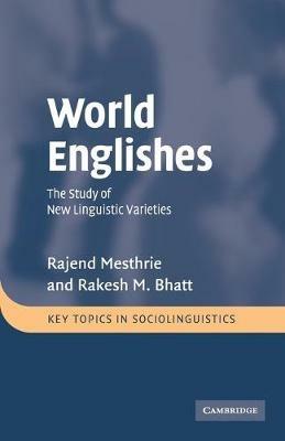 World Englishes: The Study of New Linguistic Varieties - Rajend Mesthrie,Rakesh M. Bhatt - cover