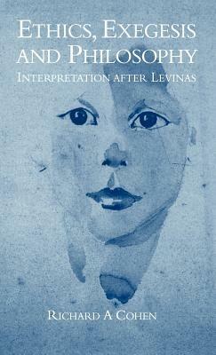 Ethics, Exegesis and Philosophy: Interpretation after Levinas - Richard A. Cohen - cover