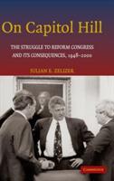 On Capitol Hill: The Struggle to Reform Congress and its Consequences, 1948–2000 - Julian E. Zelizer - cover