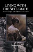 Living with the Aftermath: Trauma, Nostalgia and Grief in Post-War Australia - Joy Damousi - cover