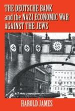 The Deutsche Bank and the Nazi Economic War against the Jews: The Expropriation of Jewish-Owned Property