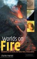 Worlds on Fire: Volcanoes on the Earth, the Moon, Mars, Venus and Io - Charles Frankel - cover