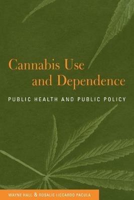 Cannabis Use and Dependence: Public Health and Public Policy - Wayne Hall,Rosalie Liccardo Pacula - cover