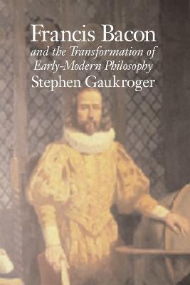 Francis Bacon and the Transformation of Early-Modern Philosophy - Stephen Gaukroger - cover