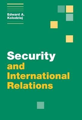 Security and International Relations - Edward A. Kolodziej - cover