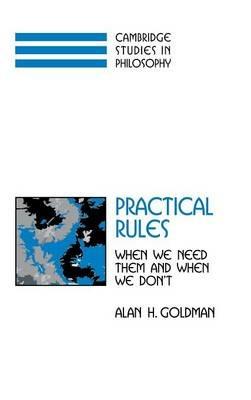Practical Rules: When We Need Them and When We Don't - Alan H. Goldman - cover