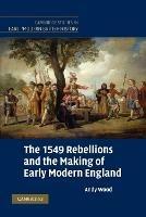 The 1549 Rebellions and the Making of Early Modern England - Andy Wood - cover