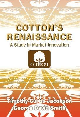 Cotton's Renaissance: A Study in Market Innovation - George David Smith,Timothy Curtis Jacobson - cover