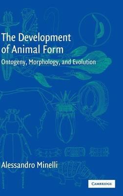 The Development of Animal Form: Ontogeny, Morphology, and Evolution - Alessandro Minelli - cover